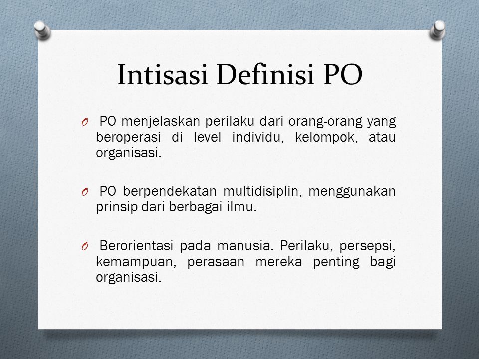 Intisasi Definisi PO PO menjelaskan perilaku dari orang-orang yang beroperasi di level individu, kelompok, atau organisasi.