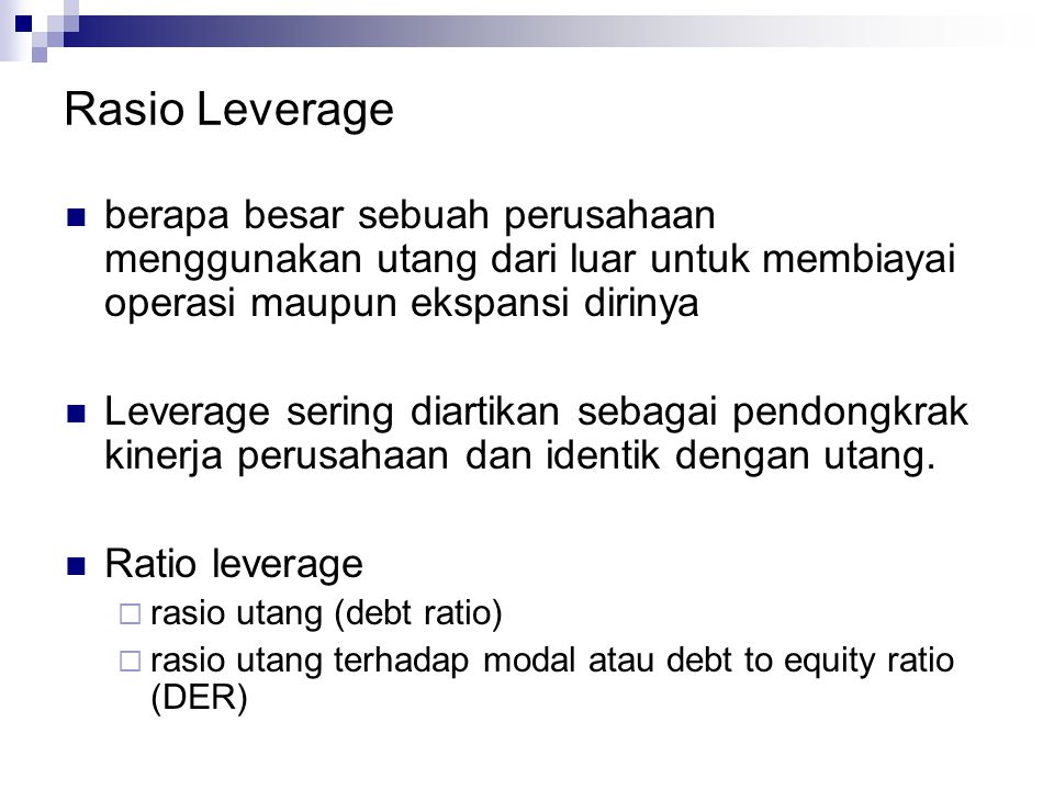 Rasio Leverage berapa besar sebuah perusahaan menggunakan utang dari luar untuk membiayai operasi maupun ekspansi dirinya.