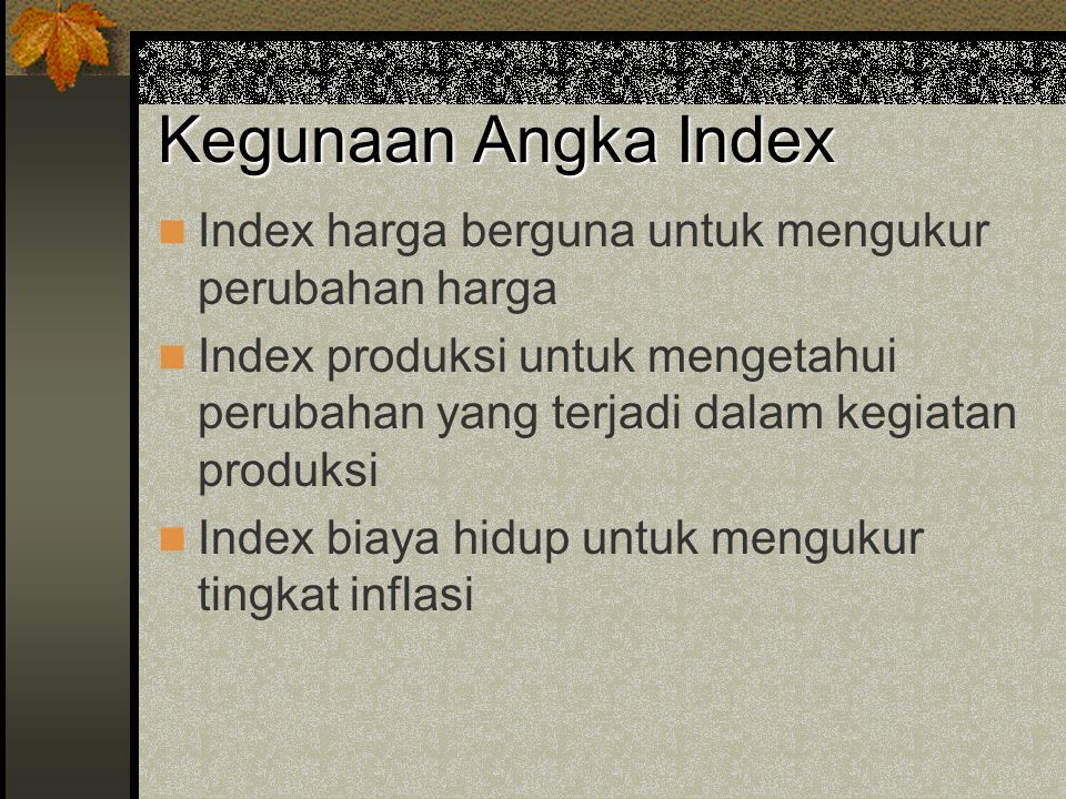 Kegunaan Angka Index Index harga berguna untuk mengukur perubahan harga.