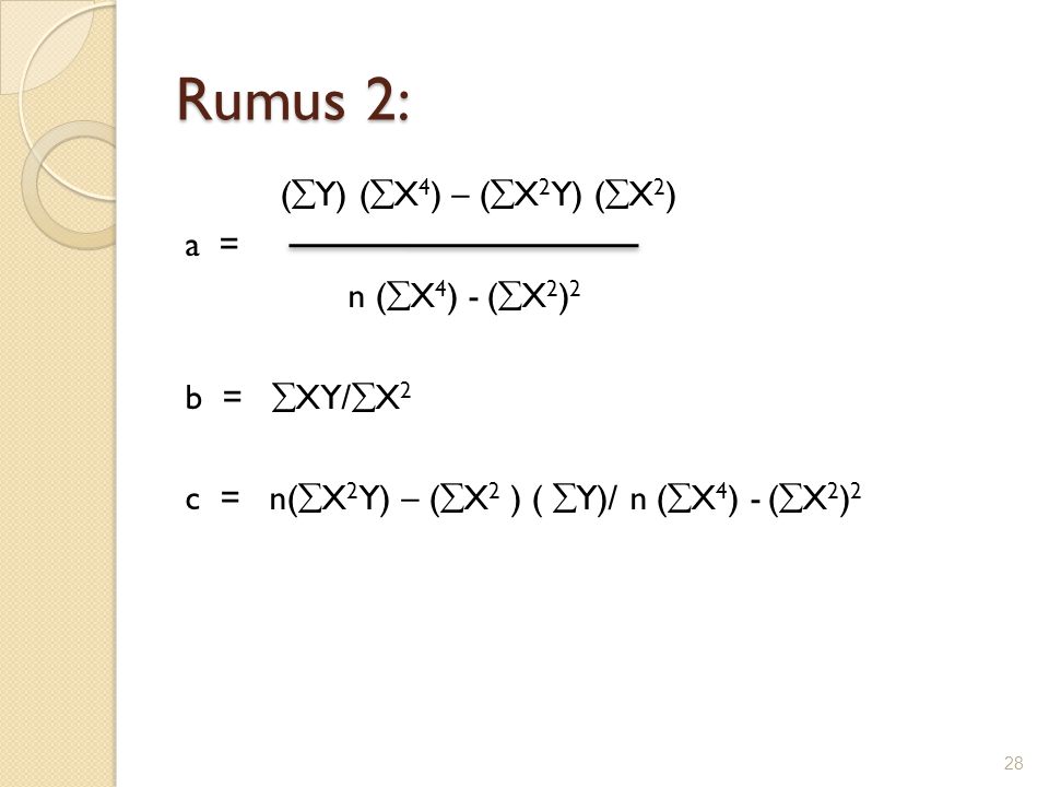 Rumus 2: (Y) (X4) – (X2Y) (X2) a = n (X4) - (X2)2 b = XY/X2 c = n(X2Y) – (X2 ) ( Y)/ n (X4) - (X2)2