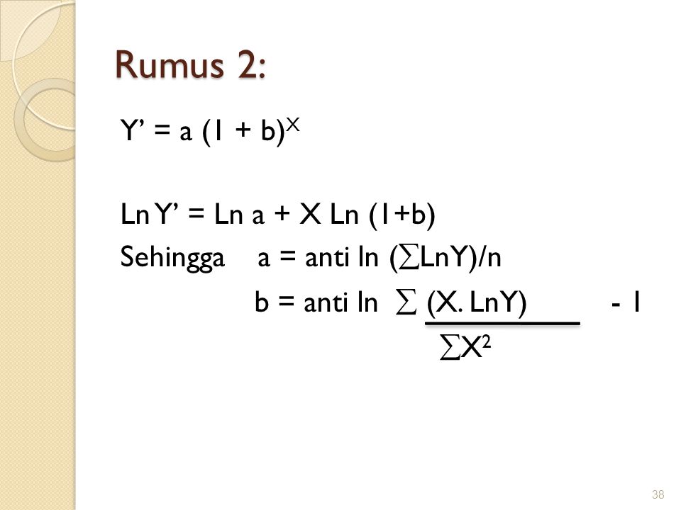 Rumus 2: Y’ = a (1 + b)X Ln Y’ = Ln a + X Ln (1+b) Sehingga a = anti ln (LnY)/n b = anti ln  (X.