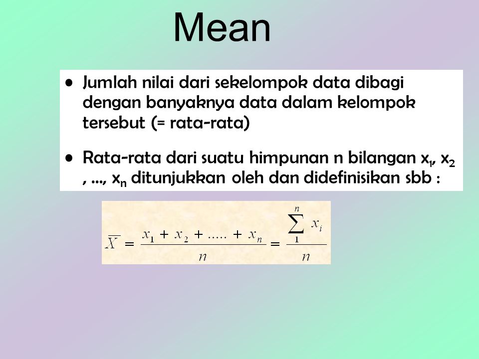 Mean Jumlah nilai dari sekelompok data dibagi dengan banyaknya data dalam kelompok tersebut (= rata-rata)