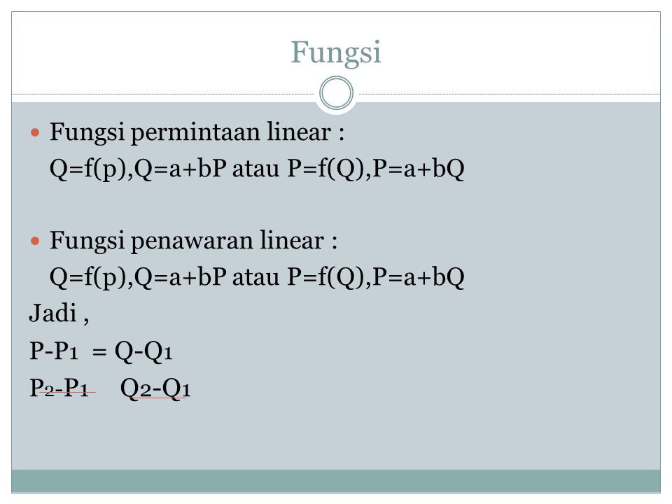 Fungsi Fungsi permintaan linear : Q=f(p),Q=a+bP atau P=f(Q),P=a+bQ