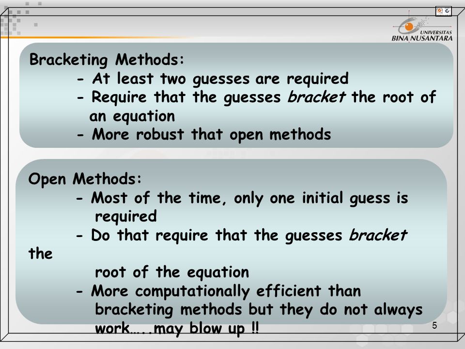 Bracketing Methods: - At least two guesses are required. - Require that the guesses bracket the root of.