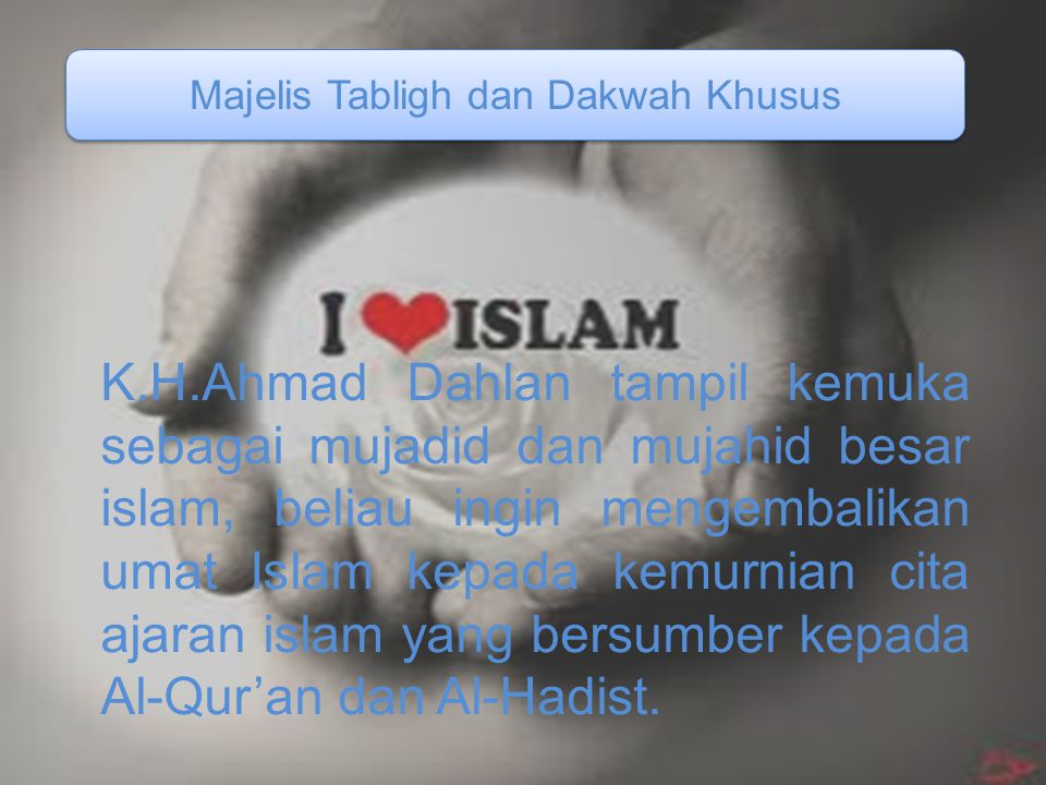 K.H.Ahmad Dahlan tampil kemuka sebagai mujadid dan mujahid besar islam, beliau ingin mengembalikan umat Islam kepada kemurnian cita ajaran islam yang bersumber kepada Al-Qur’an dan Al-Hadist.