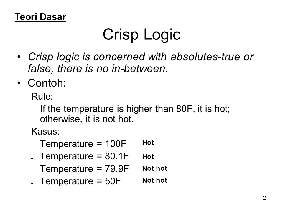 Teori Dasar Crisp Logic. Crisp logic is concerned with absolutes-true or false, there is no in-between.
