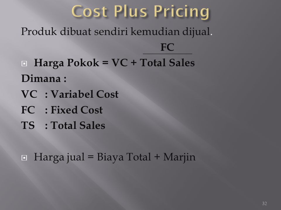 Cost Plus Pricing Produk dibuat sendiri kemudian dijual. FC