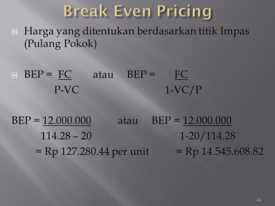 Break Even Pricing Harga yang ditentukan berdasarkan titik Impas (Pulang Pokok) BEP = FC atau BEP = FC.