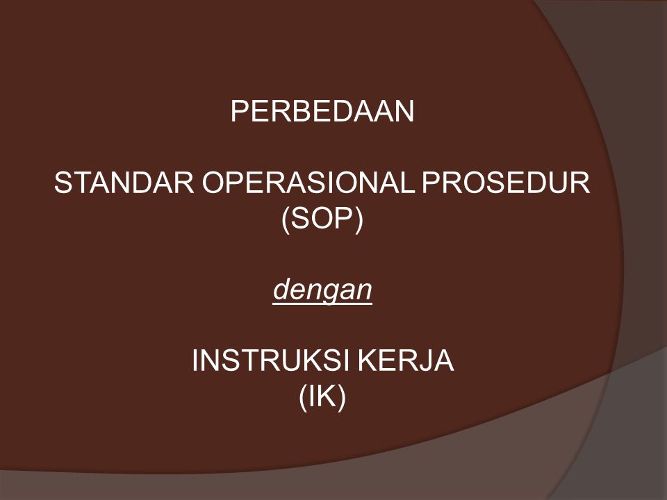 PERBEDAAN STANDAR OPERASIONAL PROSEDUR (SOP) dengan INSTRUKSI KERJA (IK)