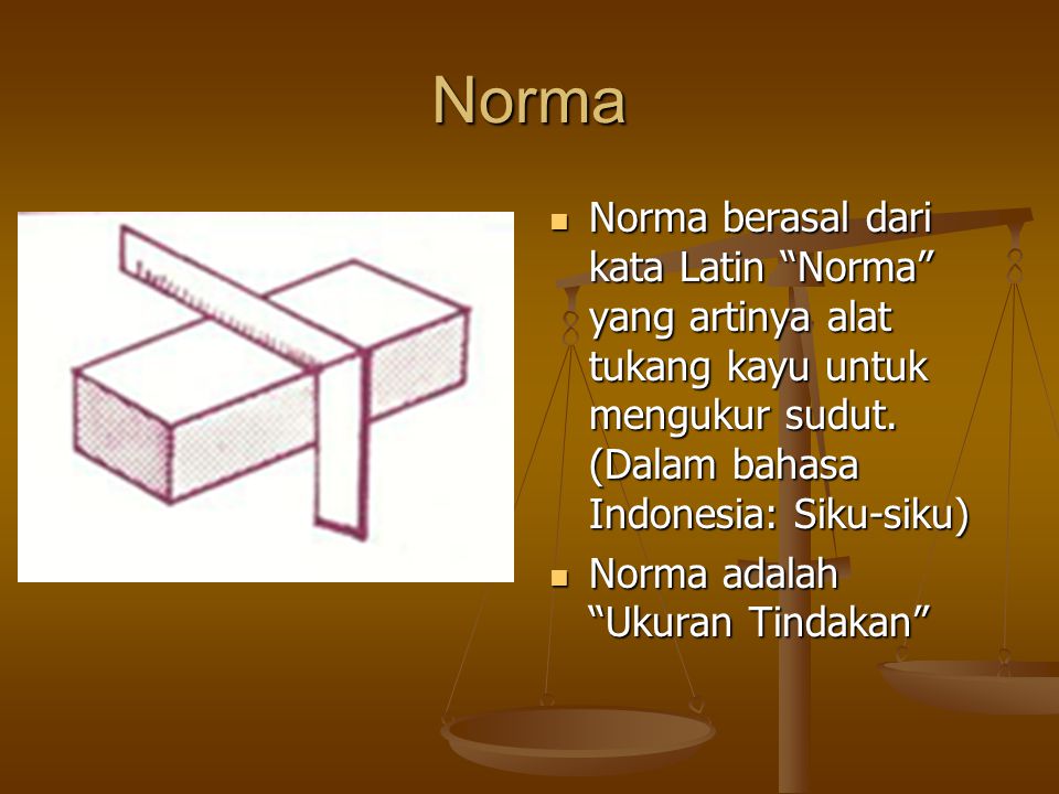 Norma Norma berasal dari kata Latin Norma yang artinya alat tukang kayu untuk mengukur sudut. (Dalam bahasa Indonesia: Siku-siku)