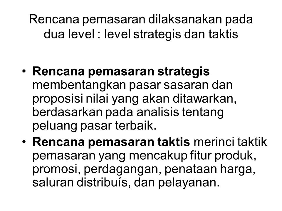 Rencana pemasaran dilaksanakan pada dua level : level strategis dan taktis
