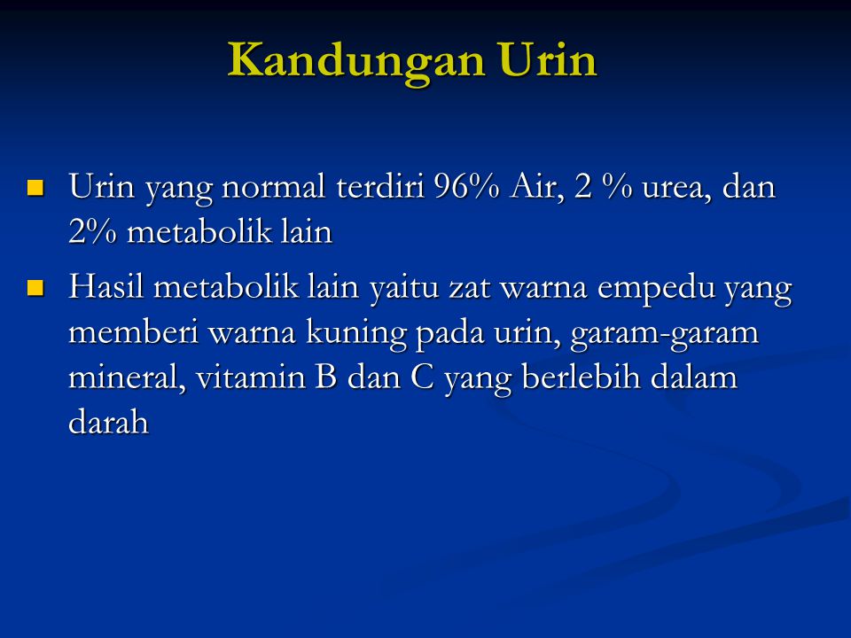 Kandungan Urin Urin yang normal terdiri 96% Air, 2 % urea, dan 2% metabolik lain.