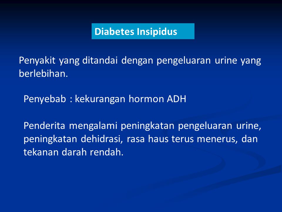 Diabetes Insipidus Penyakit yang ditandai dengan pengeluaran urine yang berlebihan. Penyebab : kekurangan hormon ADH.