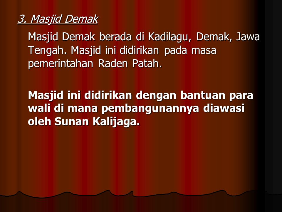 3. Masjid Demak Masjid Demak berada di Kadilagu, Demak, Jawa Tengah. Masjid ini didirikan pada masa pemerintahan Raden Patah.