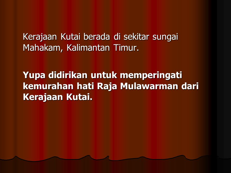 Kerajaan Kutai berada di sekitar sungai Mahakam, Kalimantan Timur.