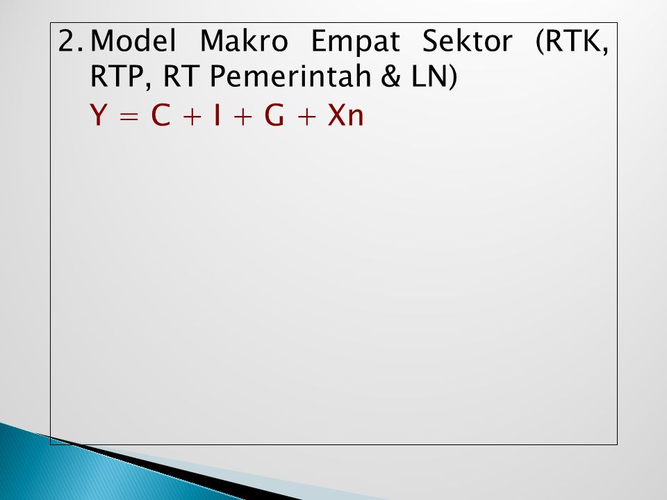 2. Model Makro Empat Sektor (RTK, RTP, RT Pemerintah & LN) Y = C + I + G + Xn