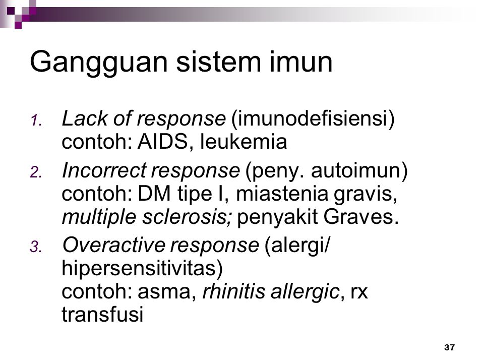 Gangguan sistem imun Lack of response (imunodefisiensi) contoh: AIDS, leukemia.