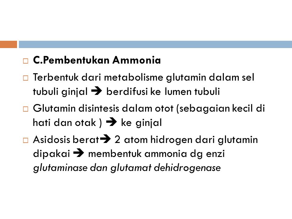 C.Pembentukan Ammonia Terbentuk dari metabolisme glutamin dalam sel tubuli ginjal  berdifusi ke lumen tubuli.