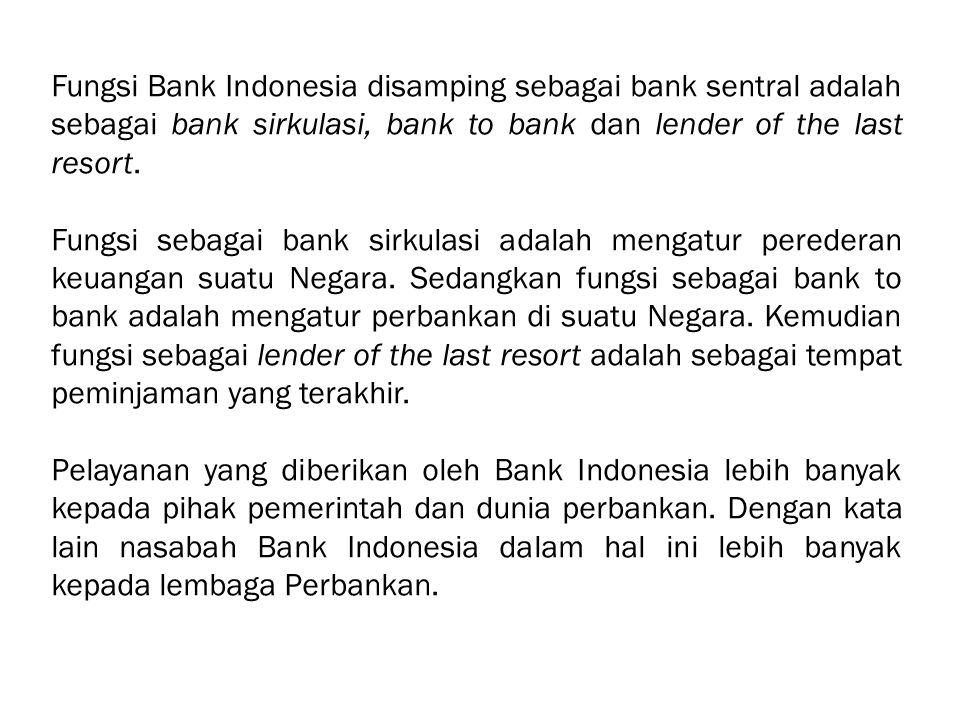 Fungsi Bank Indonesia disamping sebagai bank sentral adalah sebagai bank sirkulasi, bank to bank dan lender of the last resort.