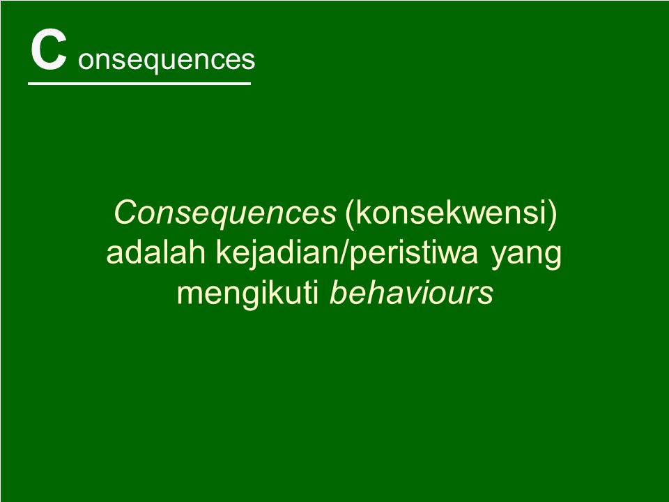 C onsequences Consequences (konsekwensi) adalah kejadian/peristiwa yang mengikuti behaviours