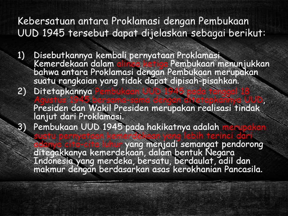 Kebersatuan antara Proklamasi dengan Pembukaan UUD 1945 tersebut dapat dijelaskan sebagai berikut: