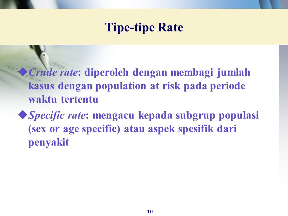 Tipe-tipe Rate Crude rate: diperoleh dengan membagi jumlah kasus dengan population at risk pada periode waktu tertentu.