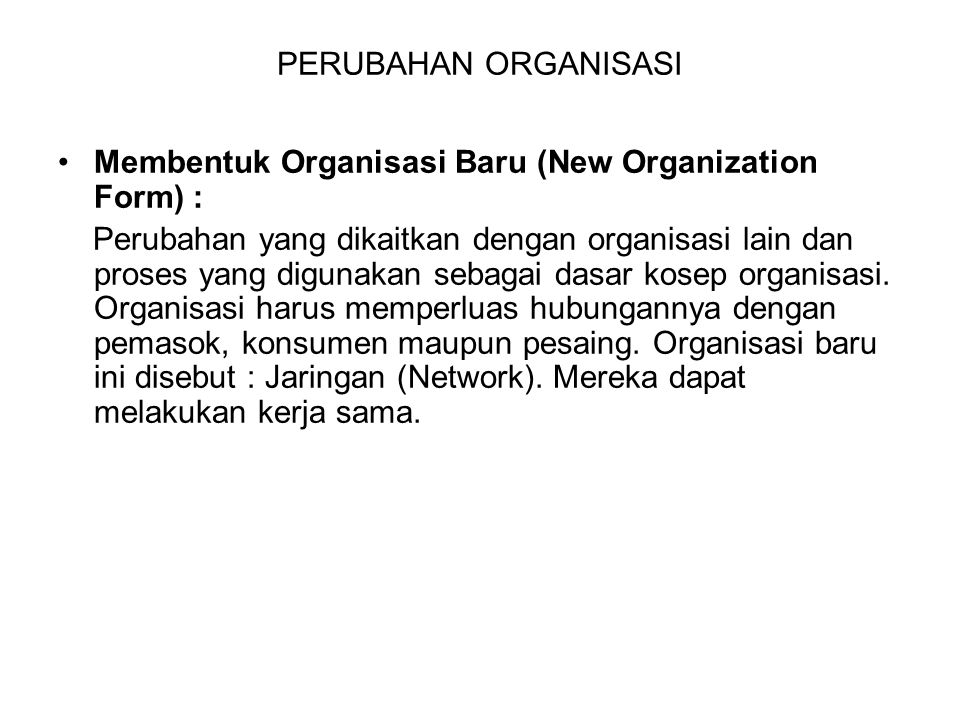 PERUBAHAN ORGANISASI Membentuk Organisasi Baru (New Organization Form) :