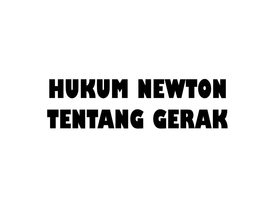 HUKUM NEWTON TENTANG GERAK