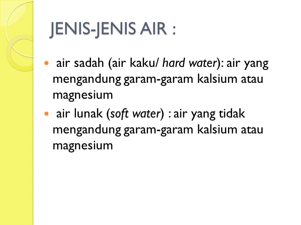 JENIS-JENIS AIR : air sadah (air kaku/ hard water): air yang mengandung garam-garam kalsium atau magnesium.