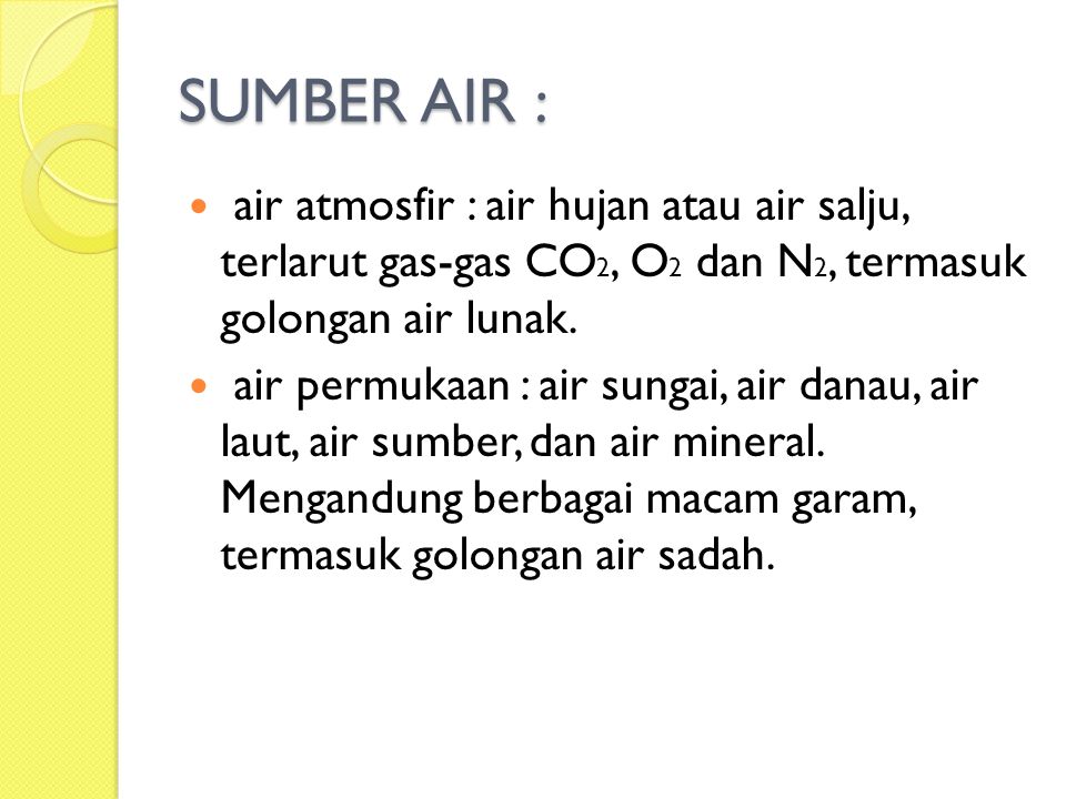 SUMBER AIR : air atmosfir : air hujan atau air salju, terlarut gas-gas CO2, O2 dan N2, termasuk golongan air lunak.