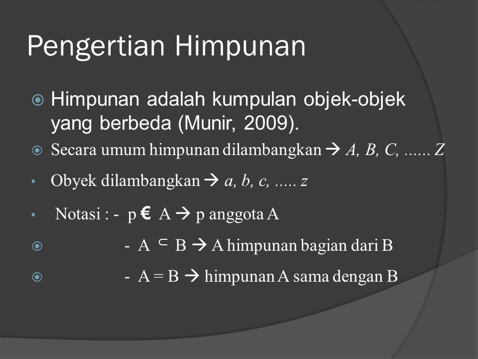 Pengertian Himpunan Himpunan adalah kumpulan objek-objek yang berbeda (Munir, 2009). Secara umum himpunan dilambangkan  A, B, C, Z.