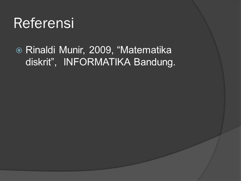 Referensi Rinaldi Munir, 2009, Matematika diskrit , INFORMATIKA Bandung.