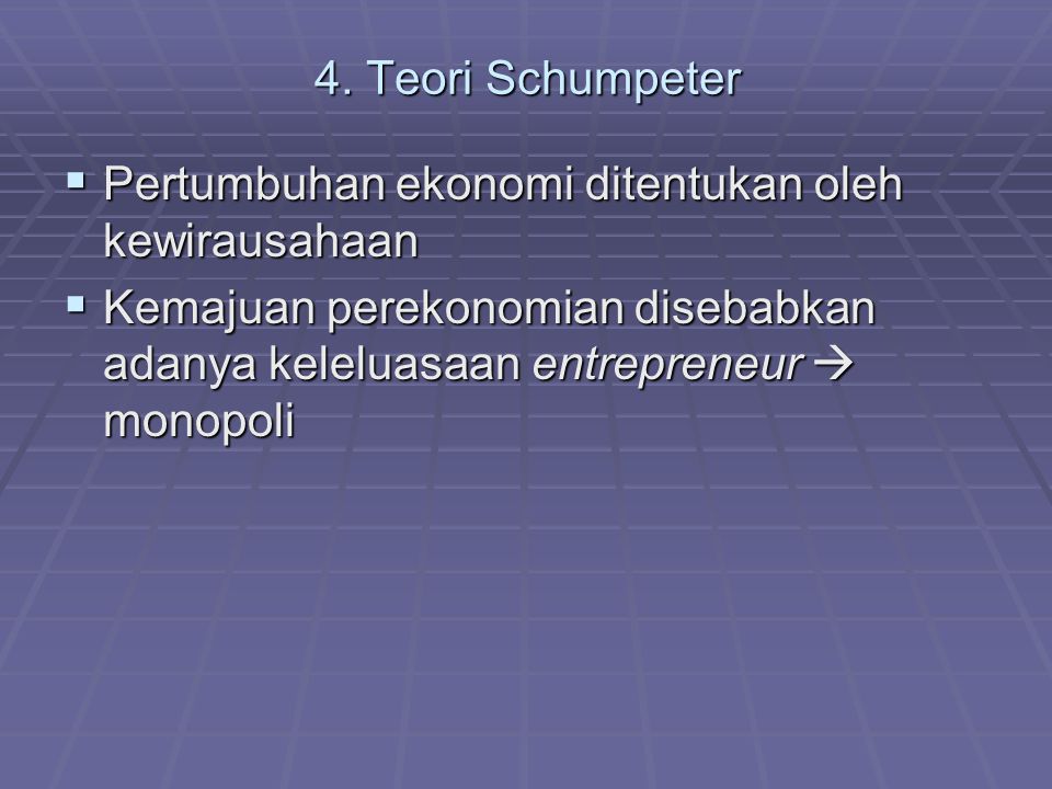 4. Teori Schumpeter Pertumbuhan ekonomi ditentukan oleh kewirausahaan.