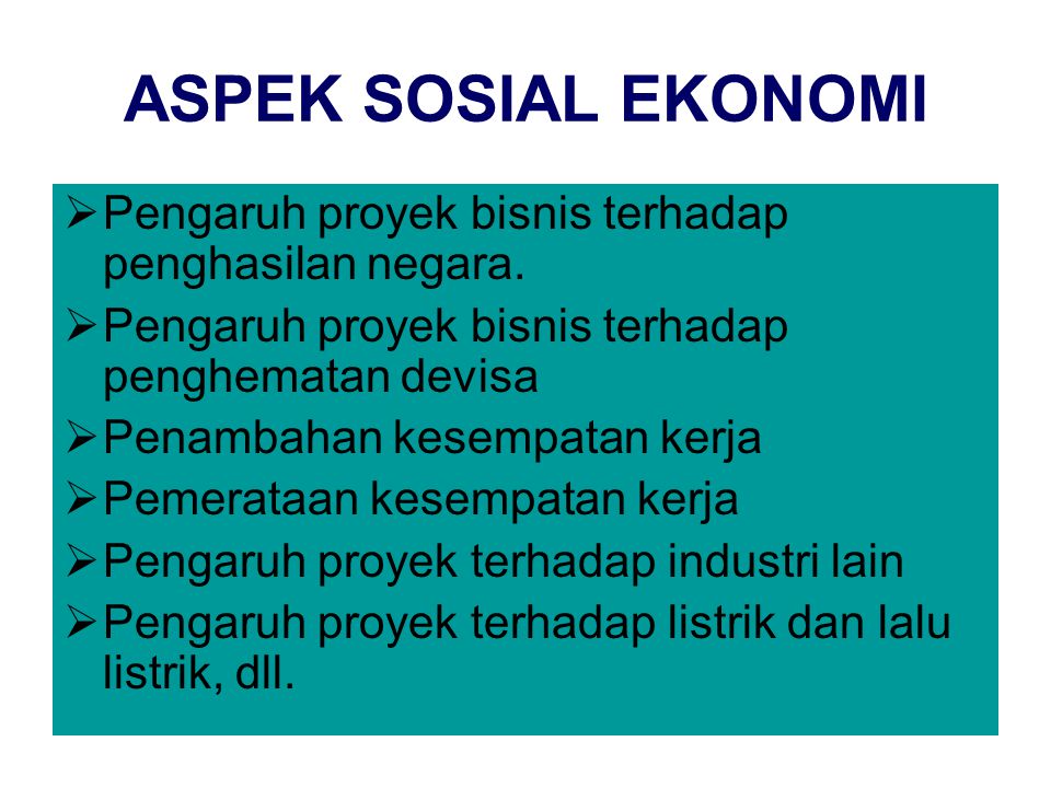 ASPEK SOSIAL EKONOMI Pengaruh proyek bisnis terhadap penghasilan negara. Pengaruh proyek bisnis terhadap penghematan devisa.