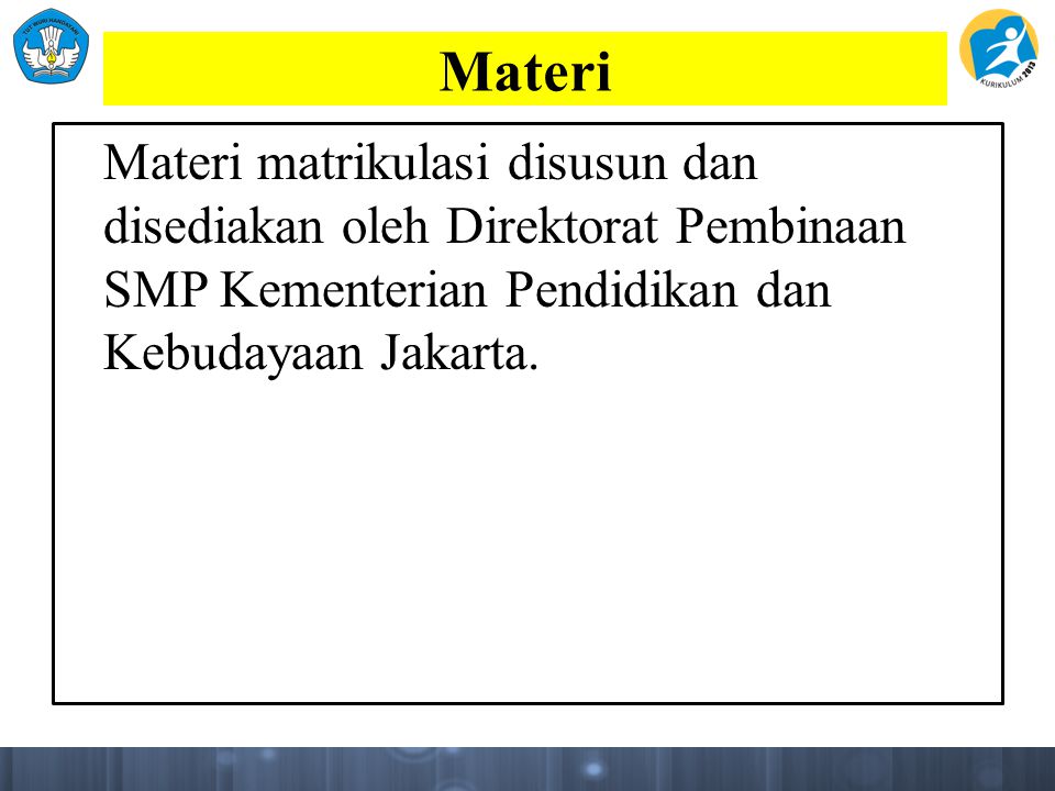 Materi Materi matrikulasi disusun dan disediakan oleh Direktorat Pembinaan SMP Kementerian Pendidikan dan Kebudayaan Jakarta.
