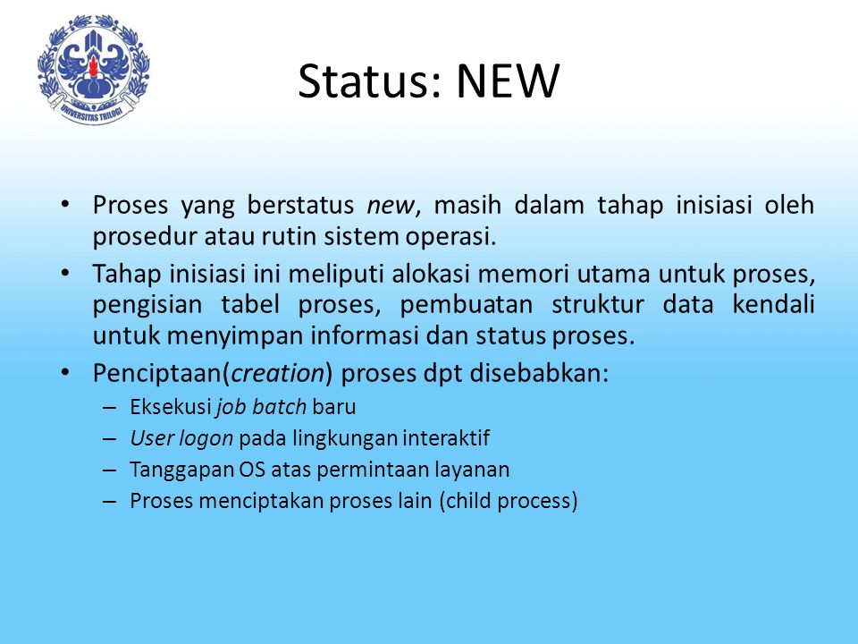 Status: NEW Proses yang berstatus new, masih dalam tahap inisiasi oleh prosedur atau rutin sistem operasi.