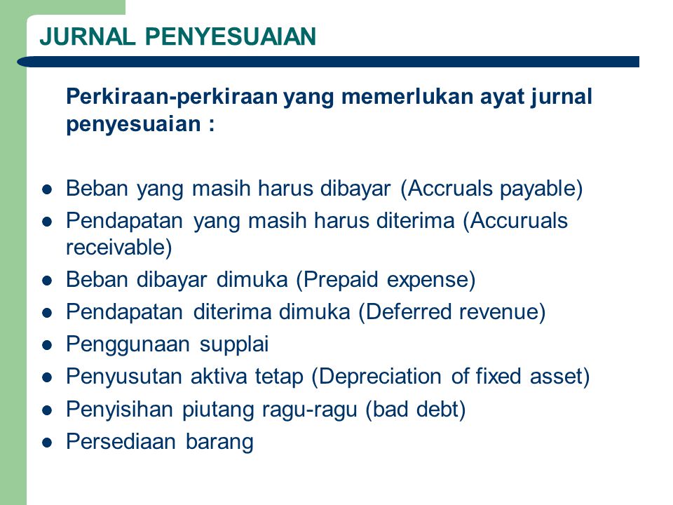 JURNAL PENYESUAIAN Perkiraan-perkiraan yang memerlukan ayat jurnal penyesuaian : Beban yang masih harus dibayar (Accruals payable)