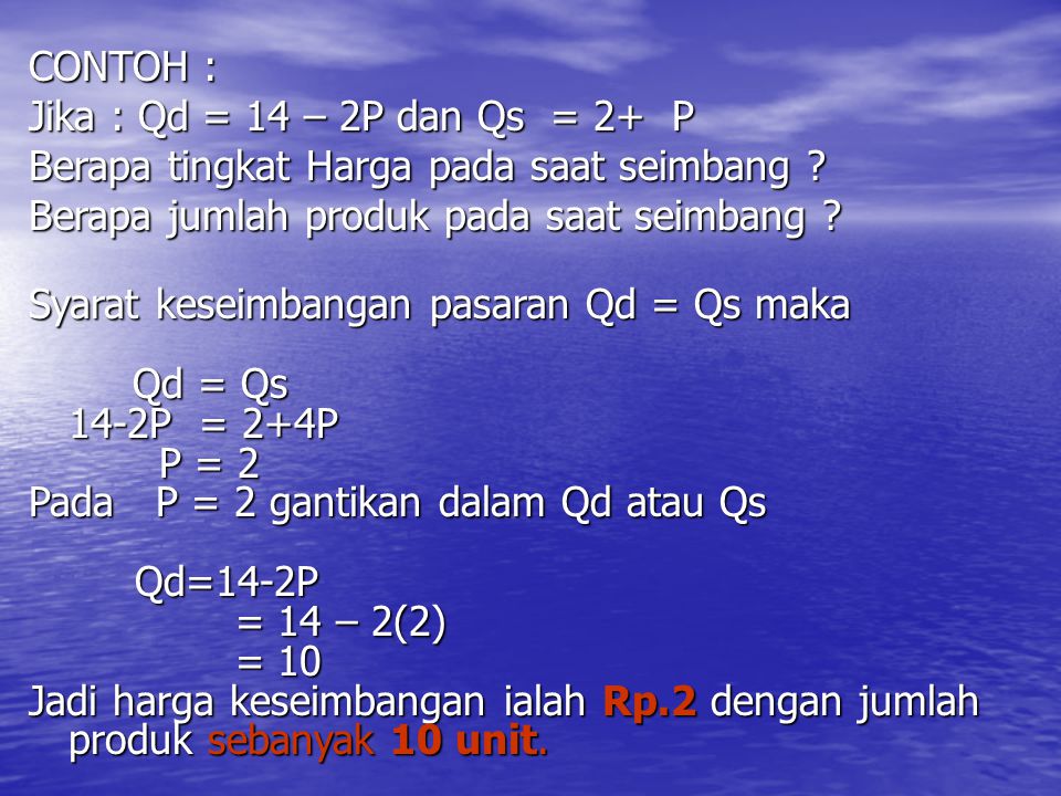 CONTOH : Jika : Qd = 14 – 2P dan Qs = 2+ P Berapa tingkat Harga pada saat seimbang .