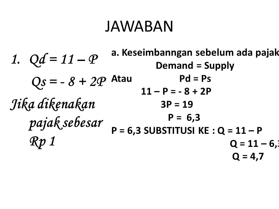 JAWABAN Qd = 11 – P Qs = P Jika dikenakan pajak sebesar Rp 1