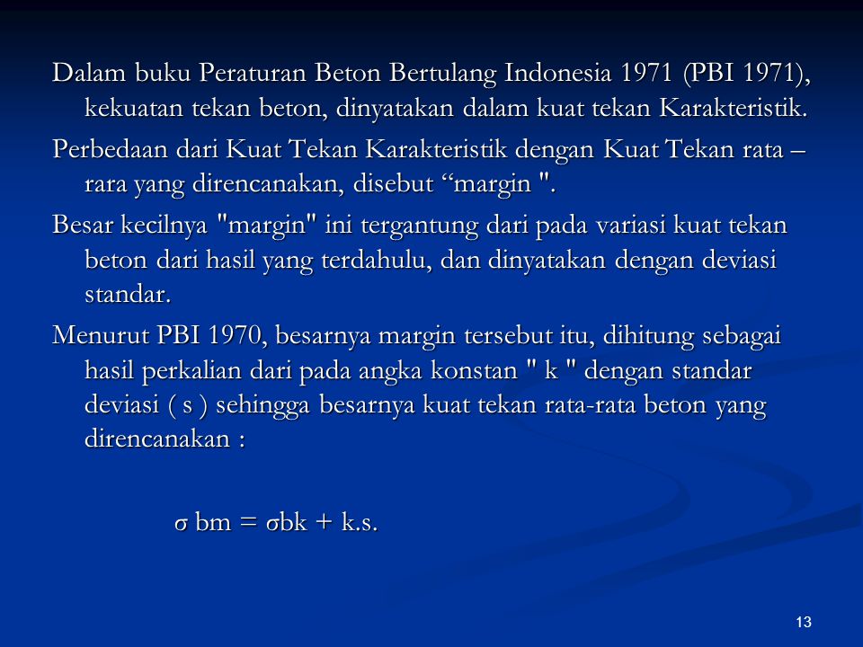 Dalam buku Peraturan Beton Bertulang Indonesia 1971 (PBI 1971), kekuatan tekan beton, dinyatakan dalam kuat tekan Karakteristik.