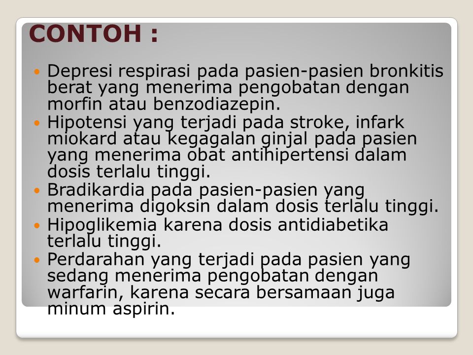 CONTOH : Depresi respirasi pada pasien-pasien bronkitis berat yang menerima pengobatan dengan morfin atau benzodiazepin.