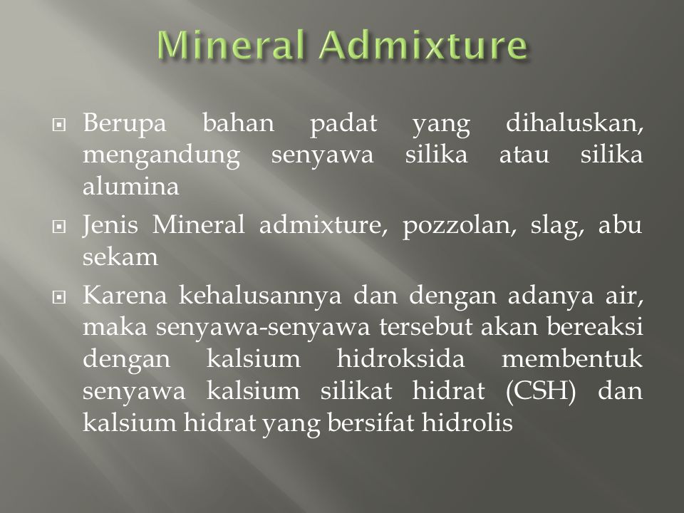 Mineral Admixture Berupa bahan padat yang dihaluskan, mengandung senyawa silika atau silika alumina.